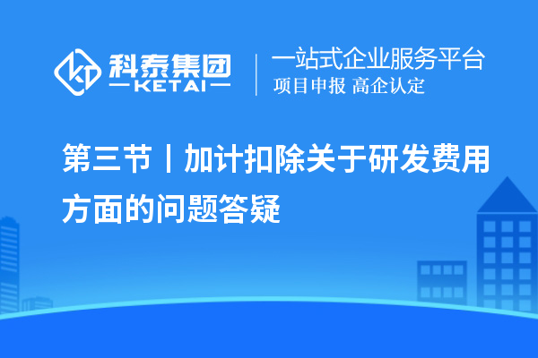 第三節(jié)丨加計扣除關(guān)于研發(fā)費用方面的問題答疑