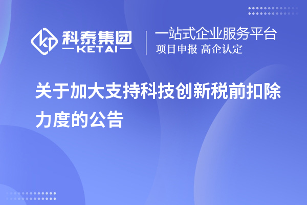 關(guān)于加大支持科技創(chuàng)新稅前扣除力度的公告