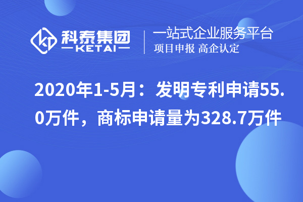 2020年1-5月：發(fā)明專利申請(qǐng)55.0萬(wàn)件，商標(biāo)申請(qǐng)量為328.7萬(wàn)件