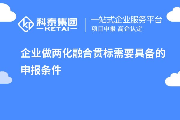 企業(yè)做<a href=http://m.gif521.com/ronghe/ target=_blank class=infotextkey>兩化融合貫標</a>需要具備的申報條件