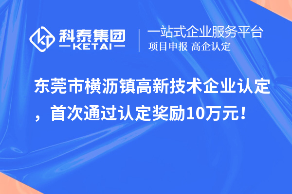 東莞市橫瀝鎮(zhèn)高新技術企業(yè)認定，首次通過認定獎勵10萬元！