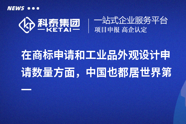 在商標(biāo)申請和工業(yè)品外觀設(shè)計(jì)申請數(shù)量方面，中國也都居世界第一