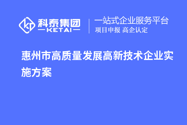 惠州市高質(zhì)量發(fā)展高新技術(shù)企業(yè)實施方案