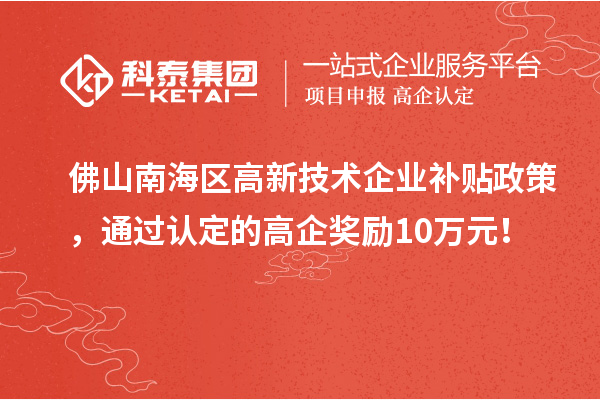 佛山南海區(qū)高新技術(shù)企業(yè)補貼政策，通過認定的高企獎勵10萬元！