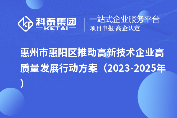 惠州市惠陽(yáng)區(qū)推動(dòng)高新技術(shù)企業(yè)高質(zhì)量發(fā)展行動(dòng)方案（2023-2025年）