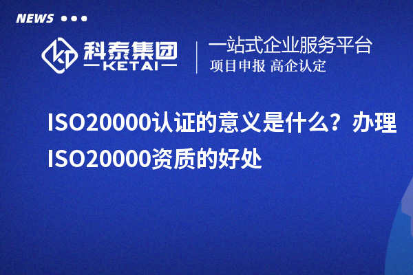 ISO20000認(rèn)證的意義是什么？辦理ISO20000資質(zhì)的好處