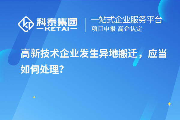 高新技術企業(yè)發(fā)生異地搬遷，應當如何處理？