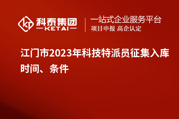 江門(mén)市 2023年科技特派員征集入庫(kù)時(shí)間、條件