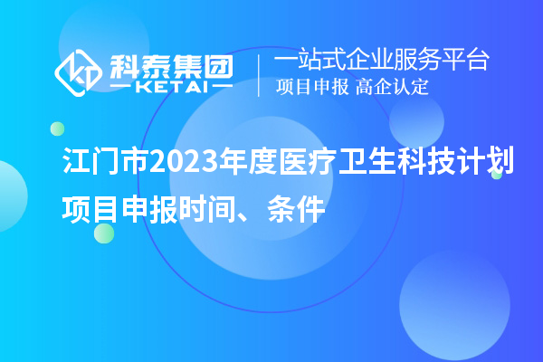 江門市2023年度醫(yī)療衛(wèi)生科技計(jì)劃<a href=http://m.gif521.com/shenbao.html target=_blank class=infotextkey>項(xiàng)目申報(bào)</a>時(shí)間、條件