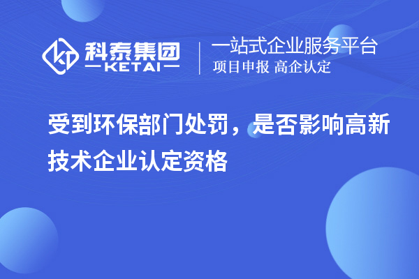 受到環(huán)保部門處罰，是否影響高新技術(shù)企業(yè)認定資格