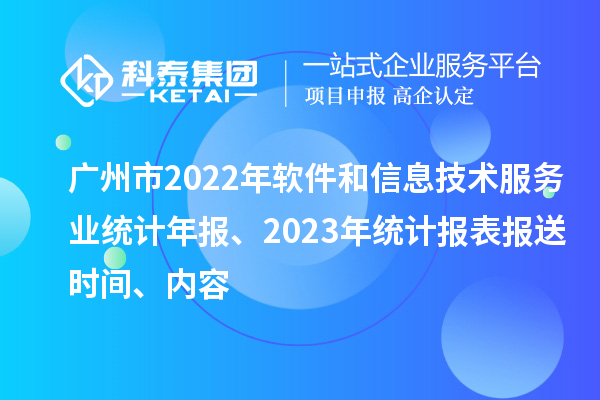 廣州市2022年軟件和信息技術(shù)服務(wù)業(yè)統(tǒng)計年報、2023年統(tǒng)計報表報送時間、內(nèi)容