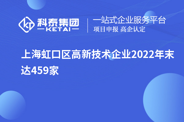 上海虹口區(qū)高新技術企業(yè)2022年末達459家