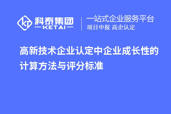 高新技術(shù)企業(yè)認(rèn)定中企業(yè)成長性的計(jì)算方法與評(píng)分標(biāo)準(zhǔn)