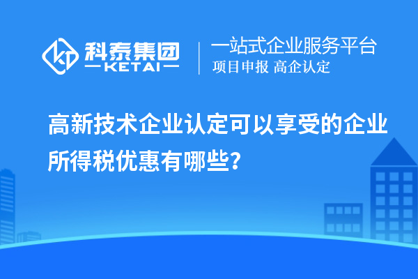 <a href=http://m.gif521.com target=_blank class=infotextkey>高新技術(shù)企業(yè)認定</a>可以享受的企業(yè)所得稅優(yōu)惠有哪些？