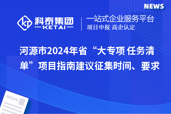 河源市2024年省“大專項(xiàng)+任務(wù)清單”項(xiàng)目指南建議征集時(shí)間、要求