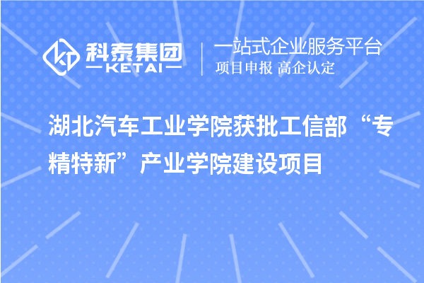 湖北汽車工業(yè)學院獲批工信部“專精特新”產(chǎn)業(yè)學院建設(shè)項目