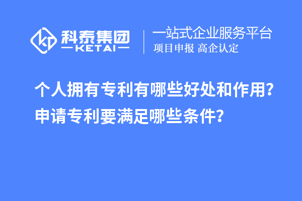 個人擁有專利有哪些好處和作用？申請專利要滿足哪些條件？