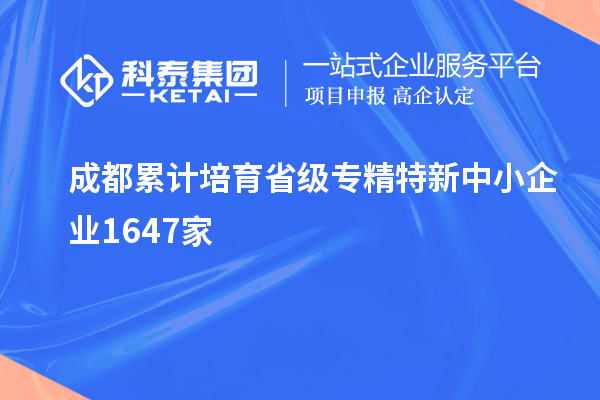 成都累計(jì)培育省級(jí)專精特新中小企業(yè)1647家