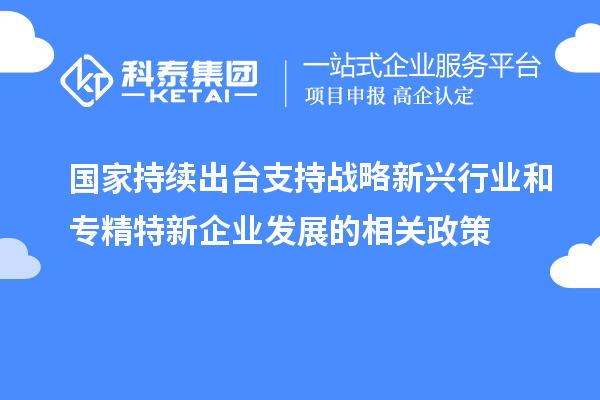 國家持續(xù)出臺(tái)支持戰(zhàn)略新興行業(yè)和專精特新企業(yè)發(fā)展的相關(guān)政策