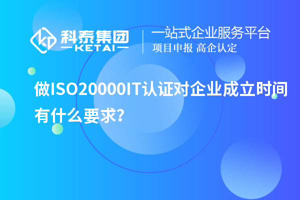 做ISO20000IT認證對企業(yè)成立時間有什么要求？