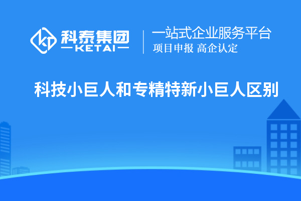 科技小巨人和專精特新小巨人區(qū)別