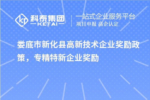 婁底市新化縣高新技術(shù)企業(yè)獎勵政策，專精特新企業(yè)獎勵