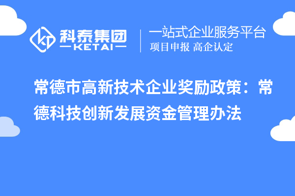 常德市高新技術(shù)企業(yè)獎勵政策：常德科技創(chuàng)新發(fā)展資金管理辦法