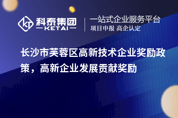 長沙市芙蓉區(qū)高新技術(shù)企業(yè)獎勵政策，高新企業(yè)發(fā)展貢獻獎勵