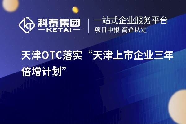 天津OTC落實“天津上市企業(yè)三年倍增計劃”