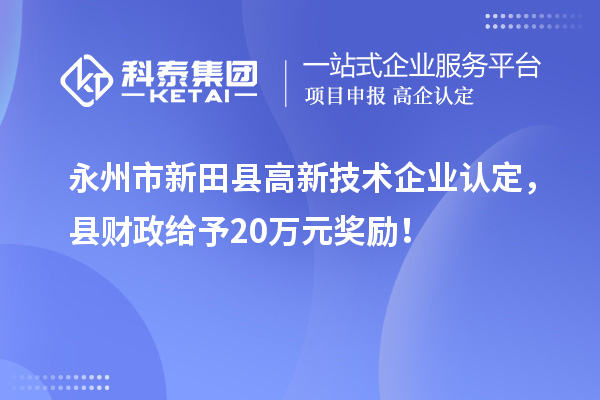 永州市新田縣<a href=http://m.gif521.com target=_blank class=infotextkey>高新技術(shù)企業(yè)認(rèn)定</a>，縣財(cái)政給予20萬(wàn)元獎(jiǎng)勵(lì)！