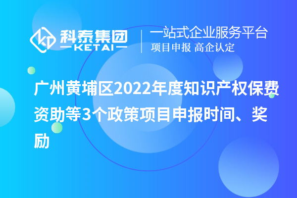 廣州黃埔區(qū)2022年度知識(shí)產(chǎn)權(quán)保費(fèi)資助等3個(gè)政策<a href=http://m.gif521.com/shenbao.html target=_blank class=infotextkey>項(xiàng)目申報(bào)</a>時(shí)間、獎(jiǎng)勵(lì)