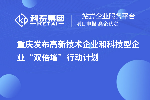 重慶發(fā)布高新技術(shù)企業(yè)和科技型企業(yè)“雙倍增”行動(dòng)計(jì)劃