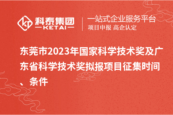 東莞市2023年國家科學技術(shù)獎及廣東省科學技術(shù)獎擬報項目征集時間、條件