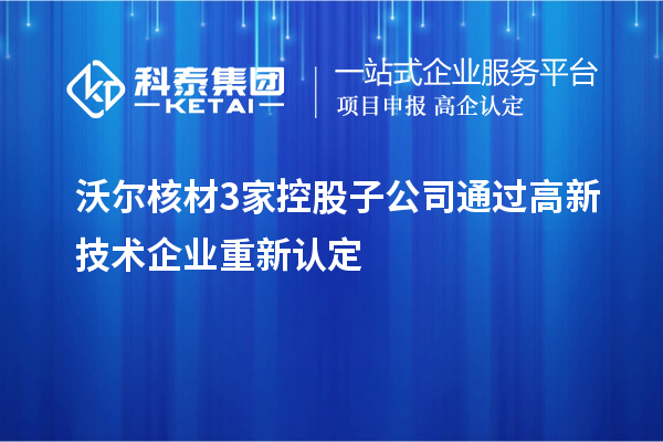 沃爾核材3家控股子公司通過高新技術(shù)企業(yè)重新認(rèn)定