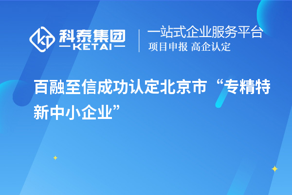 百融至信成功認(rèn)定北京市“專精特新中小企業(yè)”