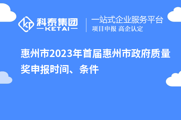 惠州市2023年首屆惠州市政府質(zhì)量獎申報時間、條件