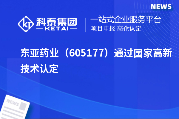 東亞藥業(yè)（605177）通過國家高新技術(shù)認定