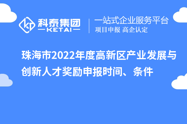 珠海市2022年度高新區(qū)產(chǎn)業(yè)發(fā)展與創(chuàng)新人才獎勵申報時間、條件