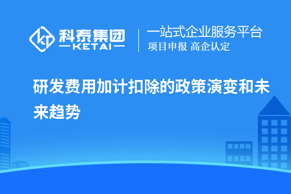  研發(fā)費(fèi)用加計(jì)扣除的政策演變和未來(lái)趨勢(shì)