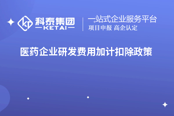  醫(yī)藥企業(yè)研發(fā)費用加計扣除政策