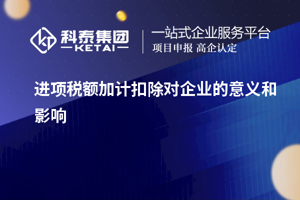  進項稅額加計扣除對企業(yè)的意義和影響