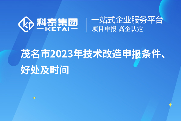  茂名市2023年技術(shù)改造申報條件、好處及時間