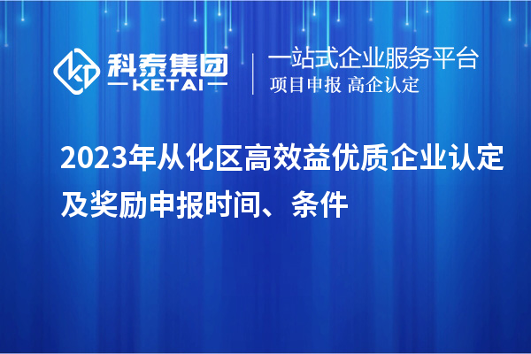 2023年從化區(qū)高效益優(yōu)質(zhì)企業(yè)認定及獎勵申報時間、條件