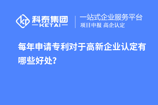 每年申請專利對于高新企業(yè)認(rèn)定有哪些好處？