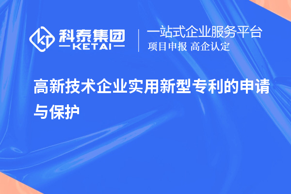 高新技術(shù)企業(yè)實(shí)用新型專利的申請與保護(hù)