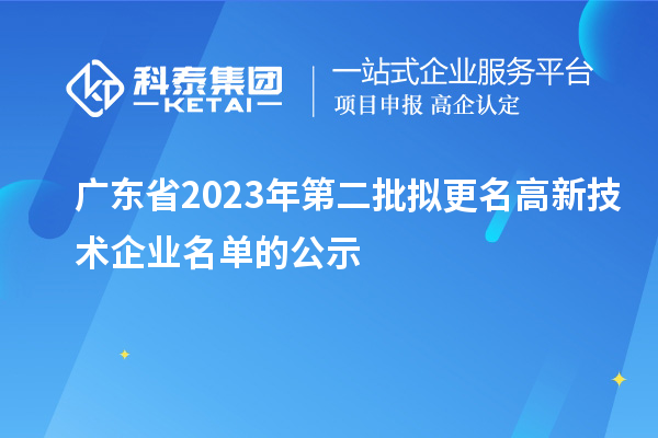 廣東省2023年第二批擬更名高新技術(shù)企業(yè)名單的公示