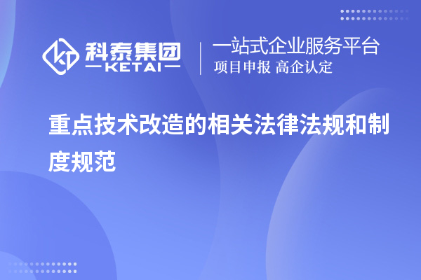 重點(diǎn)技術(shù)改造所涉及的法律法規(guī)和制度規(guī)范：解析與應(yīng)用指南		 		