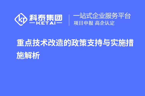 重點<a href=http://m.gif521.com/fuwu/jishugaizao.html target=_blank class=infotextkey>技術改造</a>的政策支持與實施措施解析		 		