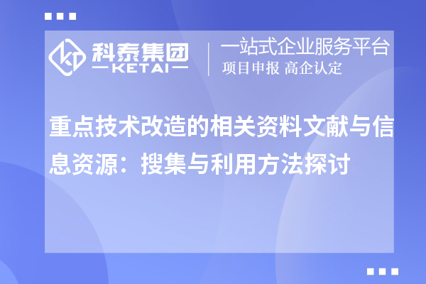 重點技術(shù)改造的相關(guān)資料文獻與信息資源：搜集與利用方法探討		 		