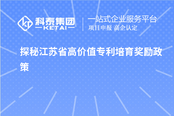 探秘江蘇省高價(jià)值專利培育獎(jiǎng)勵(lì)政策